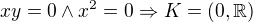 $xy=0\wedge x^2=0 \Rightarrow K=(0,\mathbb{R})$
