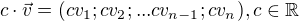 $c\cdot\vec{v}=(cv_1;cv_2;...cv_{n-1};cv_n), c\in \mathbb{R}$