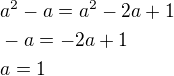 $a^2-a=a^2-2a+1\nl-a=-2a+1\nla=1$