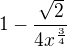 $1-\frac{\sqrt{2}}{4x^{\frac{3}{4}}}$