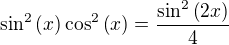 $\sin^2{\(x\)}\cos^2{\(x\)}=\frac{\sin^2{\(2x\)}}{4}$