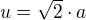 $u=\sqrt{2}\cdot{}a$