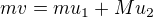 $mv=mu_1+Mu_2$