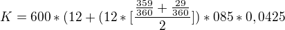 $K=600*(12+(12*[\frac{\frac{359}{360}+\frac{29}{360}}{2}])*085*0,0425$