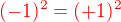 $\color {red}(-1)^2=(+1)^2$