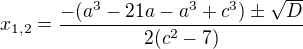 $x_{1,2}=\frac{-(a^3-21a-a^3+c^3)\pm\sqrt{D}}{2(c^2-7)}$