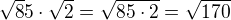 $\sqrt85\cdot\sqrt2 = \sqrt{85\cdot2}=\sqrt{170}$