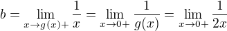 $b=\lim_{x\to g(x)+} \frac{1}{x}=\lim_{x\to 0+} \frac{1}{g(x)}=\lim_{x\to 0+} \frac{1}{2x}$