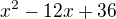 $x^2-12x+36$