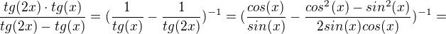 $\frac{tg(2x)\cdot tg(x)}{tg(2x)-tg(x)}=(\frac{1}{tg(x)}-\frac{1}{tg(2x)})^{-1}=(\frac{cos(x)}{sin(x)}-\frac{cos^{2}(x)-sin^{2}(x)}{2sin(x)cos(x)})^{-1}=$
