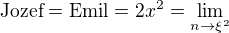 $\text{Jozef}=\text{Emil}=2x^2=\lim_{n\to\xi^2}$
