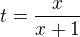 $ t = \frac{x}{x+1} $