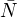 $\bar{N}$