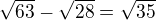 $\sqrt{63}-\sqrt{28}=\sqrt{35}$