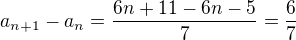 $a_{n+1}-a_{n}=\frac{6n+11-6n-5}{7}=\frac{6}{7}$