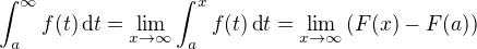 $\int_a^{\infty} f(t)\,\mbox{d}t = \lim_{x \to \infty} \int_a^x f(t)\,\mbox{d}t = \lim_{x \to \infty} \left( F(x) - F(a) \right)$