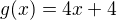 $g(x)=4x+4$