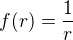 $f(r)=\frac1r$