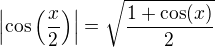 $\left| \cos\left(\frac x2\right) \right|=\sqrt{\frac{1+\cos(x)}{2}}$