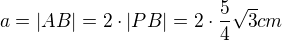 $a=|AB|=2\cdot |PB|=2\cdot \frac{5}{4}\sqrt{3}cm$