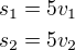 $s_1=5v_1\\s_2=5v_2$