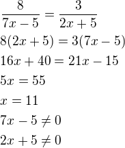$\frac{8}{7x-5}=\frac{3}{2x+5}\nl8(2x+5)=3(7x-5)\nl16x+40=21x-15\nl5x=55\nlx=11\nl7x-5\ne 0\nl2x+5\ne 0$