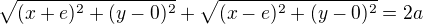 $\sqrt{(x+e)^{2}+(y-0)^{2}} + \sqrt{(x-e)^{2}+(y-0)^{2}} = 2a$