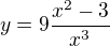 $y=9\frac{x^{2}-3}{x^{3}}$
