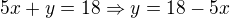 $5x+y=18 \Rightarrow y=18-5x$