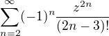 $\sum_{n=2}^{\infty}(-1)^{n}\frac{z^{2n}}{(2n-3)!}$