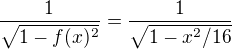 ${1 \over \sqrt{ 1 - f(x)^2}} = {1\over \sqrt{1 - x^2/16}}$