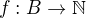 $f : B \to \mathbb{N}$