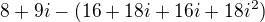$8+9i -(16+18i+16i+18i^2)$