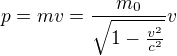 $p=mv=\frac{m_{0}}{\sqrt{1-\frac{v^{2}}{c^{2}}}}v$
