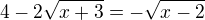 $4-2\sqrt{x+3}=-\sqrt{x-2}$