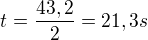$t=\frac{43,2}{2}=21,3s$
