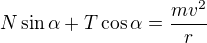 $N\sin\alpha+T\cos\alpha=\frac{mv^2}r$