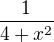 $ \frac{1}{4 + x^2} $