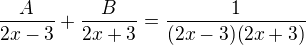 $\frac{A}{2x-3}+\frac{B}{2x+3}=\frac{1}{(2x-3)(2x+3)}$