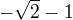$-\sqrt{2}-1$
