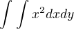 $\int_{}^{}\int_{}^{} x^{2}dxdy$