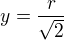 $y=\frac{r}{\sqrt{2}}$