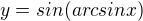 $y=sin(arcsin x)$