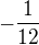 $-\frac{1}{12}$