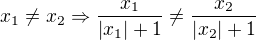 $x_1\neq x_2\Rightarrow \frac{x_1}{\left|x_1\right|+1}\neq\frac{x_2}{\left|x_2\right|+1}$