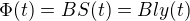 $\Phi(t)=BS(t)=Bly(t)$