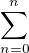 $\sum_{n=0}^n$