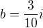 $b=\frac{3}{10}i$