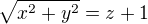 $\sqrt{x^2+y^2}=z+1$