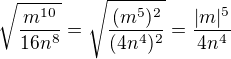 $\sqrt{\frac{m^{10}}{16n^8}}=\sqrt{\frac{(m^5)^2}{(4n^4)^2}}=\frac{|m|^5}{4n^4}$